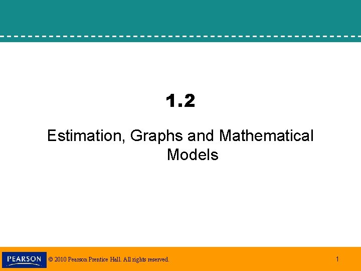 1. 2 Estimation, Graphs and Mathematical Models © 2010 Pearson Prentice Hall. All rights 1. 2 Estimation, Graphs and Mathematical Models © 2010 Pearson Prentice Hall. All rights