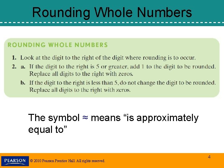 Rounding Whole Numbers The symbol ≈ means “is approximately equal to” © 2010 Pearson Rounding Whole Numbers The symbol ≈ means “is approximately equal to” © 2010 Pearson