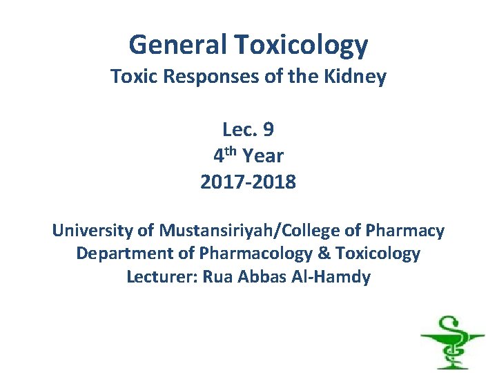 General Toxicology Toxic Responses of the Kidney Lec. 9 4 th Year 2017 -2018