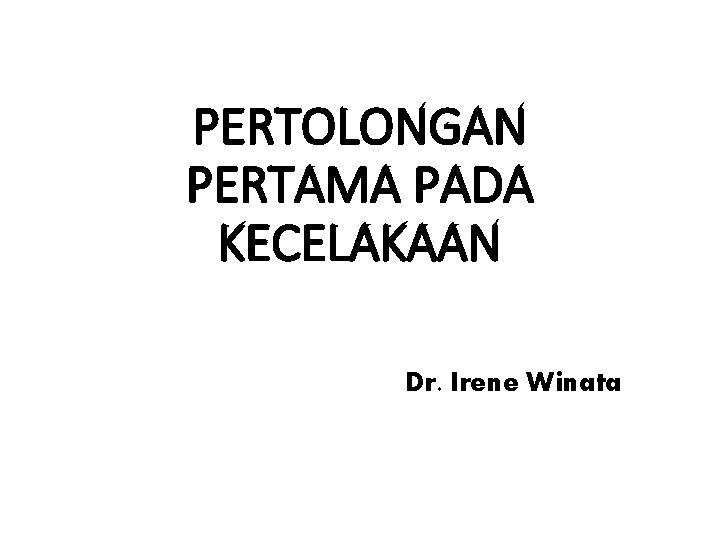 PERTOLONGAN PERTAMA PADA KECELAKAAN Dr. Irene Winata 