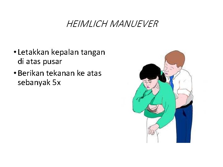 HEIMLICH MANUEVER • Letakkan kepalan tangan di atas pusar • Berikan tekanan ke atas