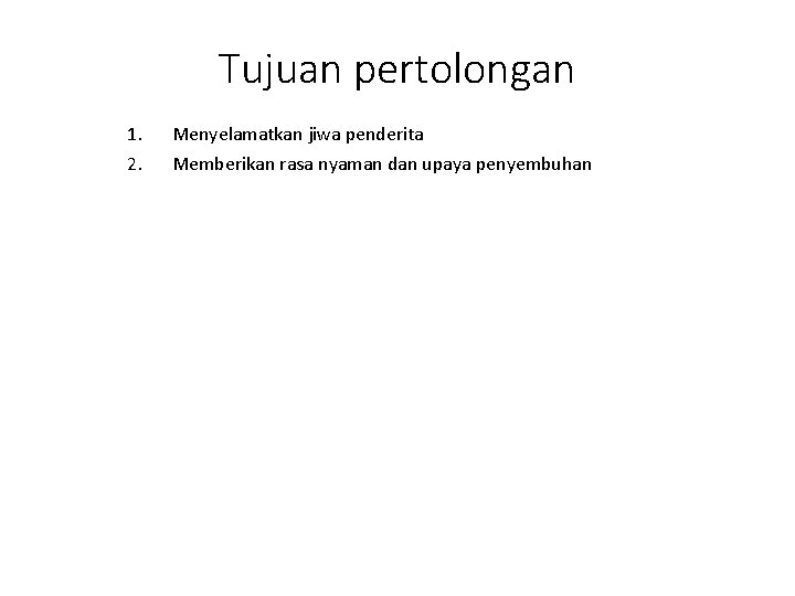 Tujuan pertolongan 1. 2. Menyelamatkan jiwa penderita Memberikan rasa nyaman dan upaya penyembuhan 