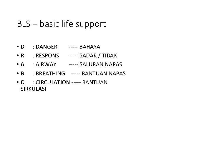 BLS – basic life support • D : DANGER ----- BAHAYA • R :