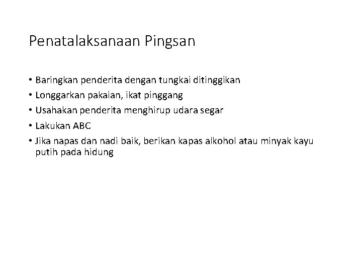 Penatalaksanaan Pingsan • Baringkan penderita dengan tungkai ditinggikan • Longgarkan pakaian, ikat pinggang •