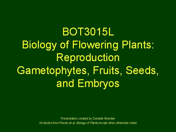 BOT 3015 L Biology of Flowering Plants: Reproduction Gametophytes, Fruits, Seeds, and Embryos Presentation