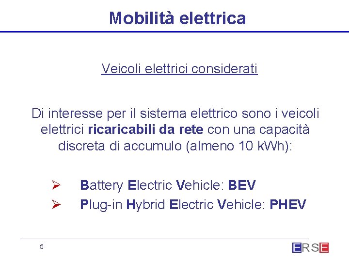 Mobilità elettrica Veicoli elettrici considerati Di interesse per il sistema elettrico sono i veicoli