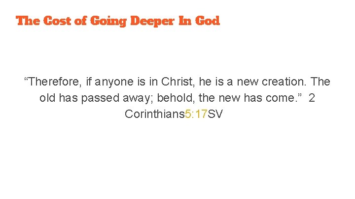 The Cost of Going Deeper In God “Therefore, if anyone is in Christ, he