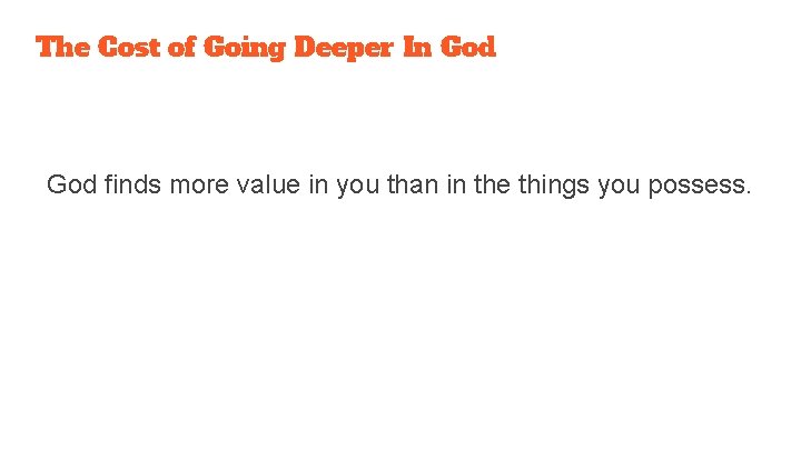 The Cost of Going Deeper In God finds more value in you than in