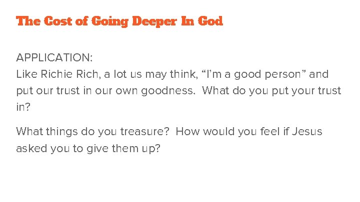 The Cost of Going Deeper In God APPLICATION: Like Richie Rich, a lot us