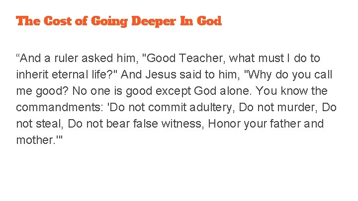 The Cost of Going Deeper In God “And a ruler asked him, "Good Teacher,