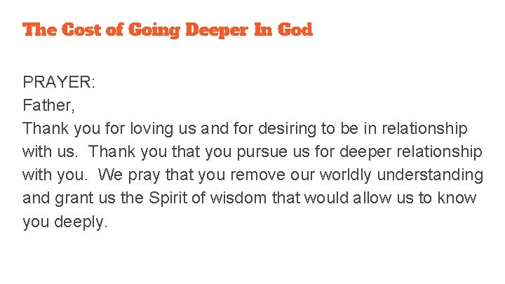 The Cost of Going Deeper In God PRAYER: Father, Thank you for loving us