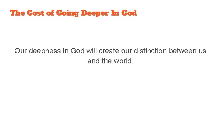 The Cost of Going Deeper In God Our deepness in God will create our