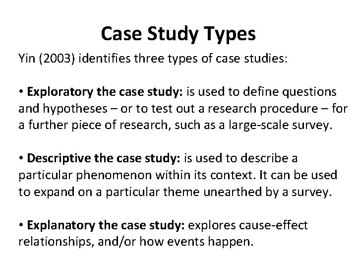 Case Study Types Yin (2003) identifies three types of case studies: • Exploratory the