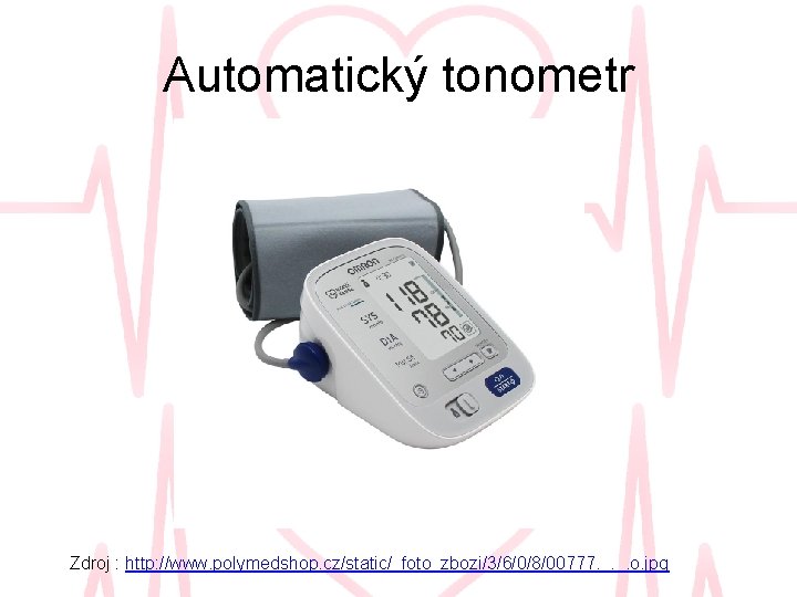 Automatický tonometr Zdroj : http: //www. polymedshop. cz/static/_foto_zbozi/3/6/0/8/00777. _. _. o. jpg 