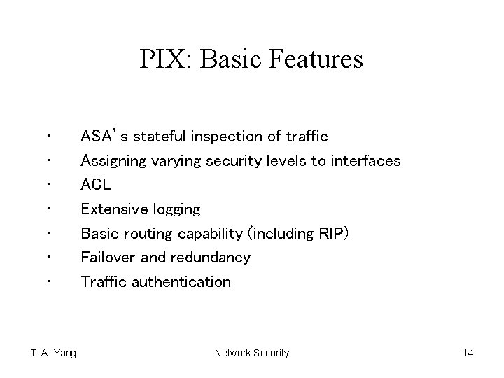 PIX: Basic Features • • T. A. Yang ASA’s stateful inspection of traffic Assigning