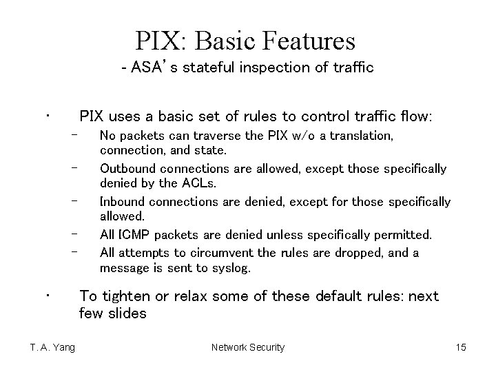 PIX: Basic Features - ASA’s stateful inspection of traffic • PIX uses a basic