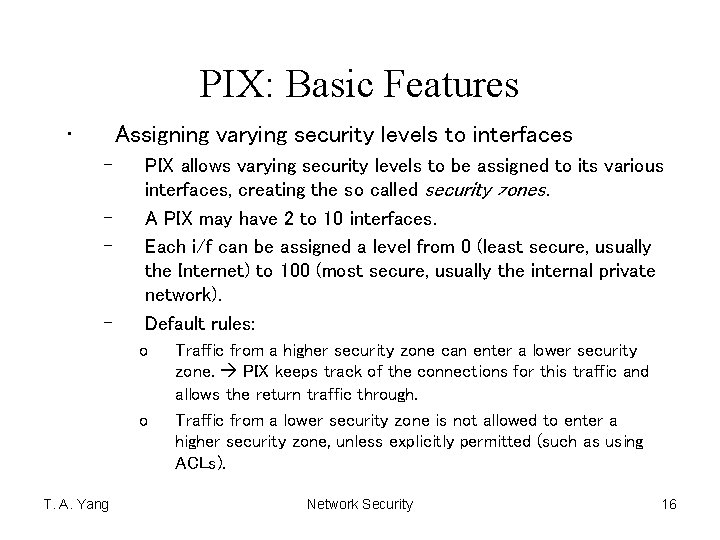 PIX: Basic Features • Assigning varying security levels to interfaces – – PIX allows