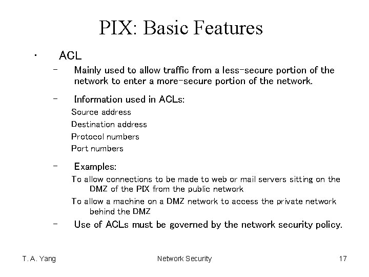 PIX: Basic Features • ACL – Mainly used to allow traffic from a less-secure