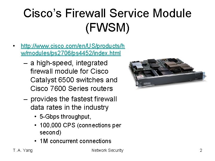 Cisco’s Firewall Service Module (FWSM) • http: //www. cisco. com/en/US/products/h w/modules/ps 2706/ps 4452/index. html