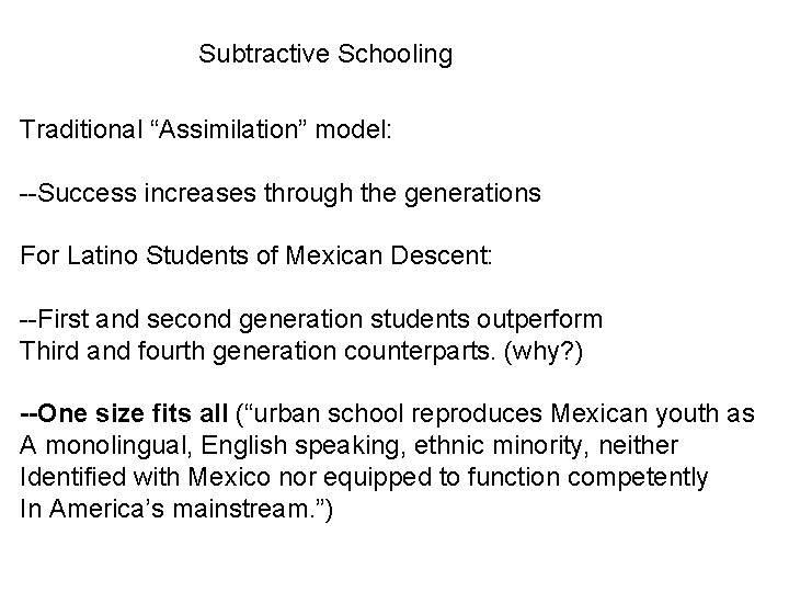 Subtractive Schooling Traditional “Assimilation” model: --Success increases through the generations For Latino Students of