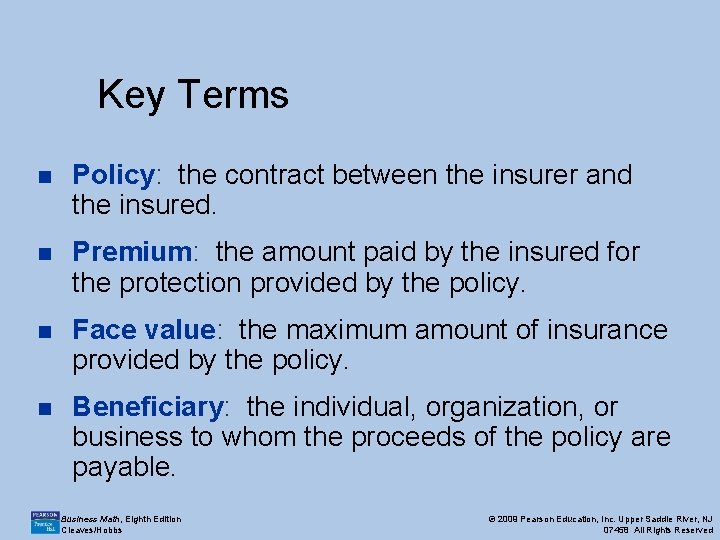 Key Terms n Policy: the contract between the insurer and the insured. n Premium: