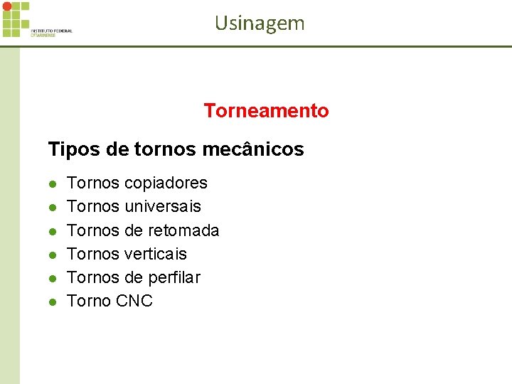 Usinagem Torneamento Tipos de tornos mecânicos l l l Tornos copiadores Tornos universais Tornos