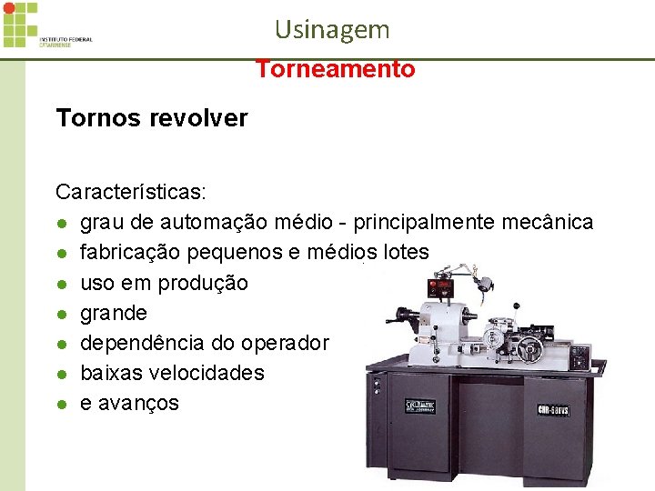 Usinagem Torneamento Tornos revolver Características: l grau de automação médio - principalmente mecânica l