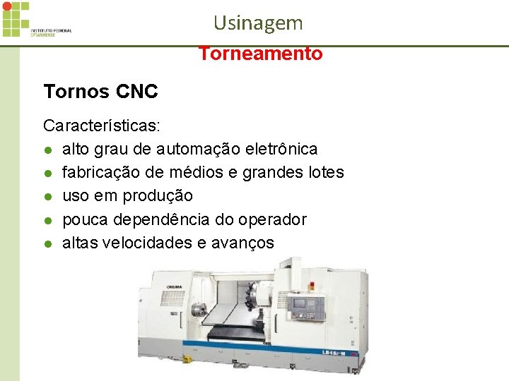 Usinagem Torneamento Tornos CNC Características: l alto grau de automação eletrônica l fabricação de