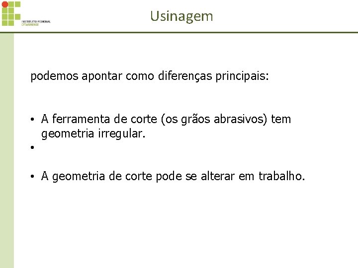 Usinagem podemos apontar como diferenças principais: • A ferramenta de corte (os grãos abrasivos)