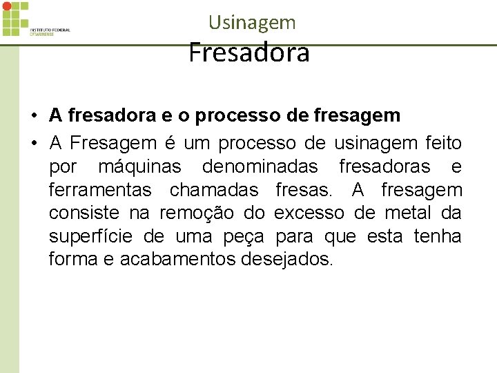 Usinagem Fresadora • A fresadora e o processo de fresagem • A Fresagem é