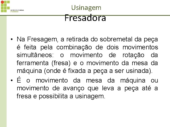 Usinagem Fresadora • Na Fresagem, a retirada do sobremetal da peça é feita pela