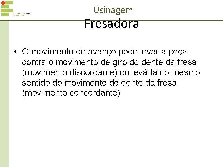 Usinagem Fresadora • O movimento de avanço pode levar a peça contra o movimento