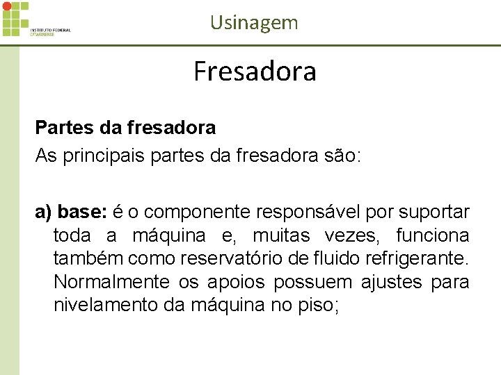Usinagem Fresadora Partes da fresadora As principais partes da fresadora são: a) base: é
