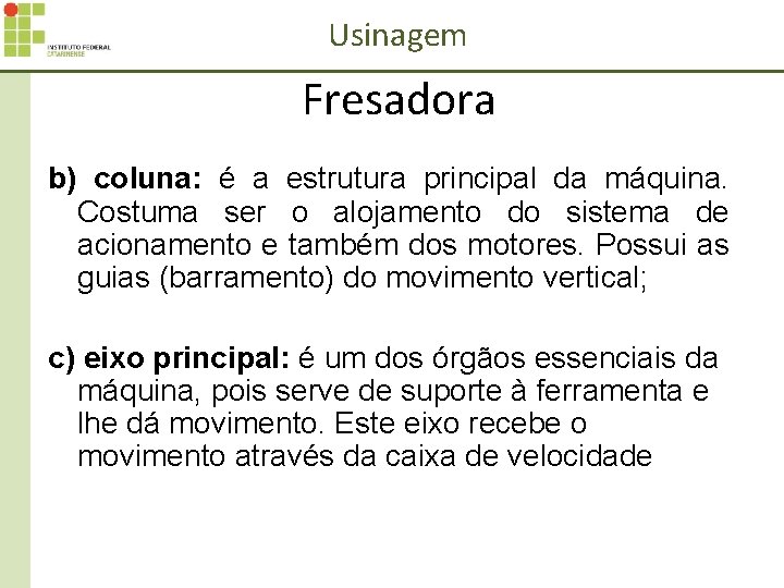 Usinagem Fresadora b) coluna: é a estrutura principal da máquina. Costuma ser o alojamento