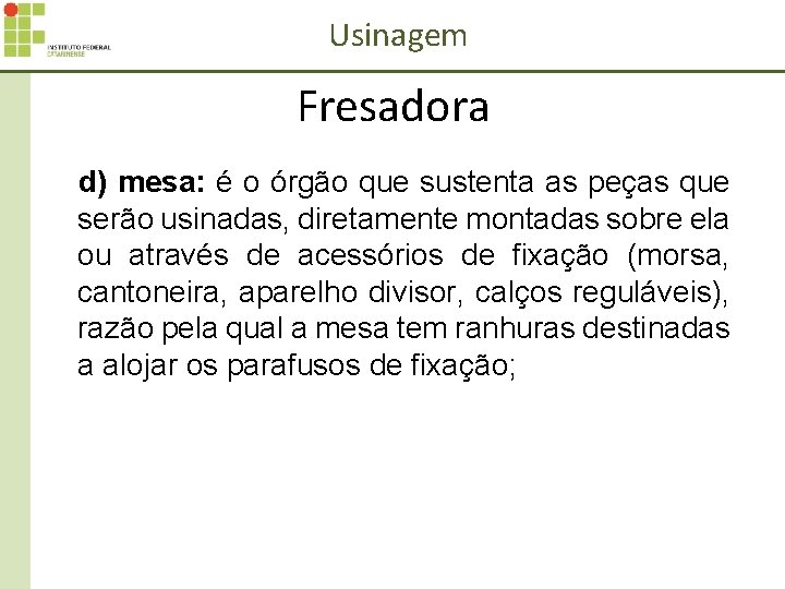 Usinagem Fresadora d) mesa: é o órgão que sustenta as peças que serão usinadas,