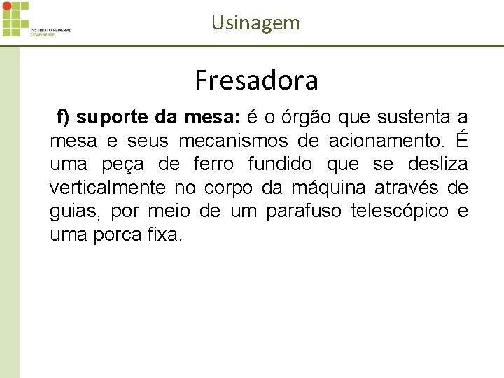 Usinagem Fresadora f) suporte da mesa: é o órgão que sustenta a mesa e