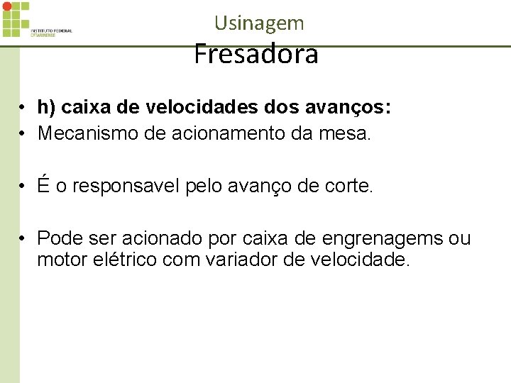 Usinagem Fresadora • h) caixa de velocidades dos avanços: • Mecanismo de acionamento da