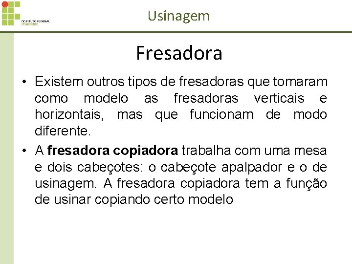 Usinagem Fresadora • Existem outros tipos de fresadoras que tomaram como modelo as fresadoras