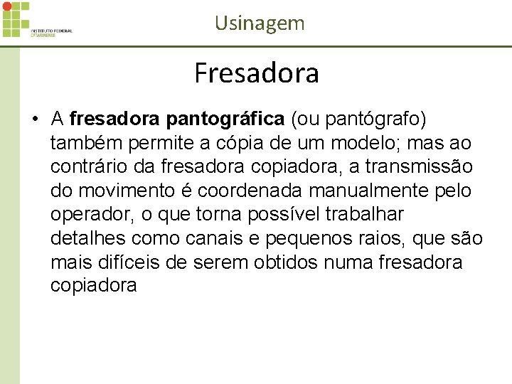 Usinagem Fresadora • A fresadora pantográfica (ou pantógrafo) também permite a cópia de um