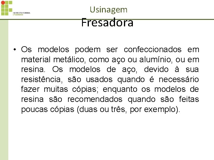 Usinagem Fresadora • Os modelos podem ser confeccionados em material metálico, como aço ou