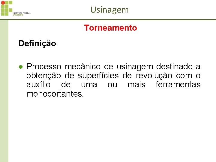 Usinagem Torneamento Definição l Processo mecânico de usinagem destinado a obtenção de superfícies de