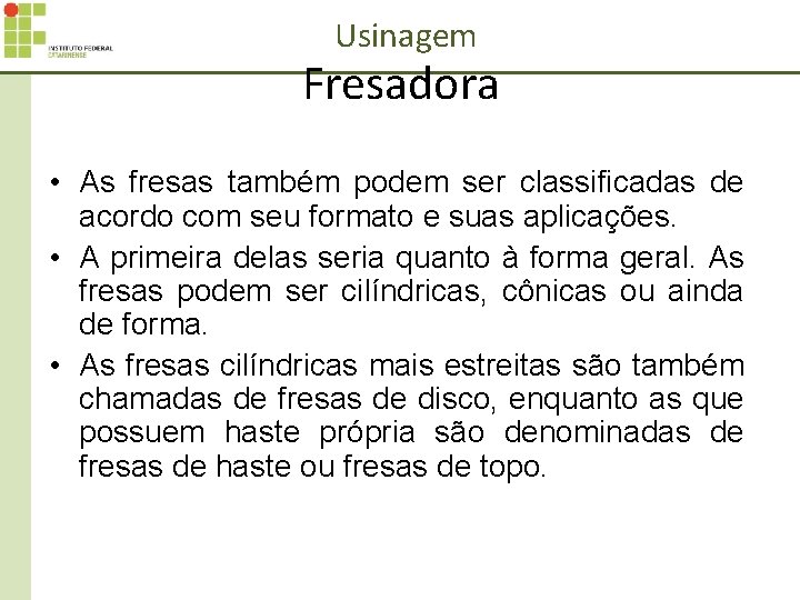Usinagem Fresadora • As fresas também podem ser classificadas de acordo com seu formato