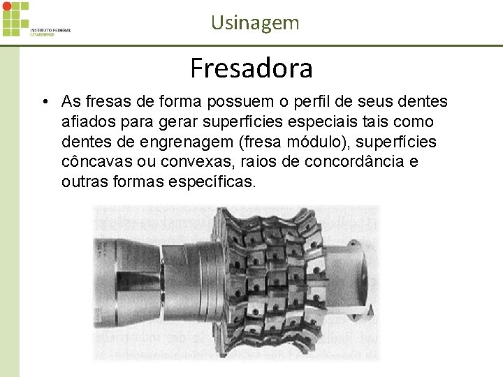 Usinagem Fresadora • As fresas de forma possuem o perfil de seus dentes afiados
