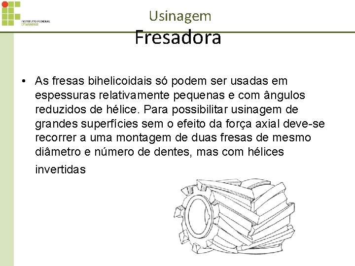 Usinagem Fresadora • As fresas bihelicoidais só podem ser usadas em espessuras relativamente pequenas