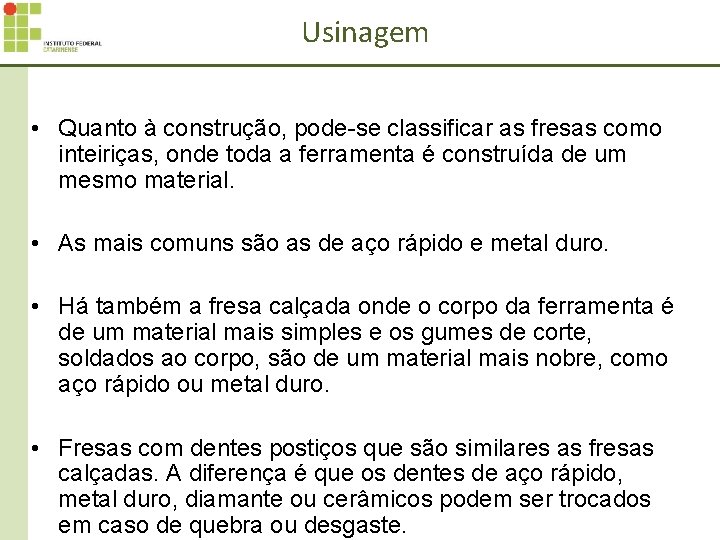 Usinagem • Quanto à construção, pode-se classificar as fresas como inteiriças, onde toda a