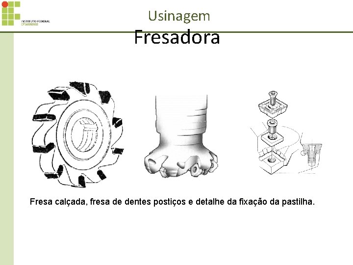 Usinagem Fresadora Fresa calçada, fresa de dentes postiços e detalhe da fixação da pastilha.