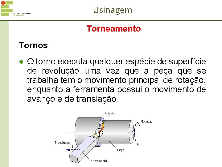 Usinagem Torneamento Tornos l O torno executa qualquer espécie de superfície de revolução uma