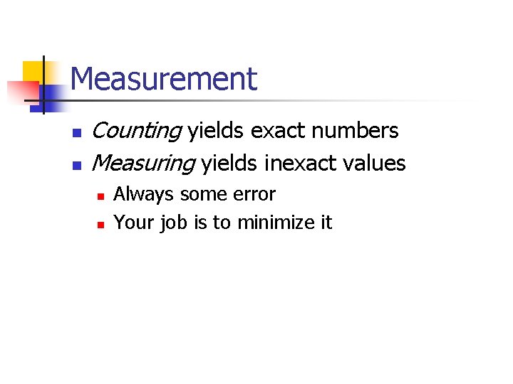 Measurement n n Counting yields exact numbers Measuring yields inexact values n n Always