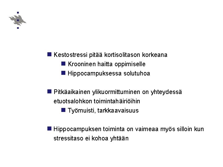 n Kestostressi pitää kortisolitason korkeana n Krooninen haitta oppimiselle n Hippocampuksessa solutuhoa n Pitkäaikainen