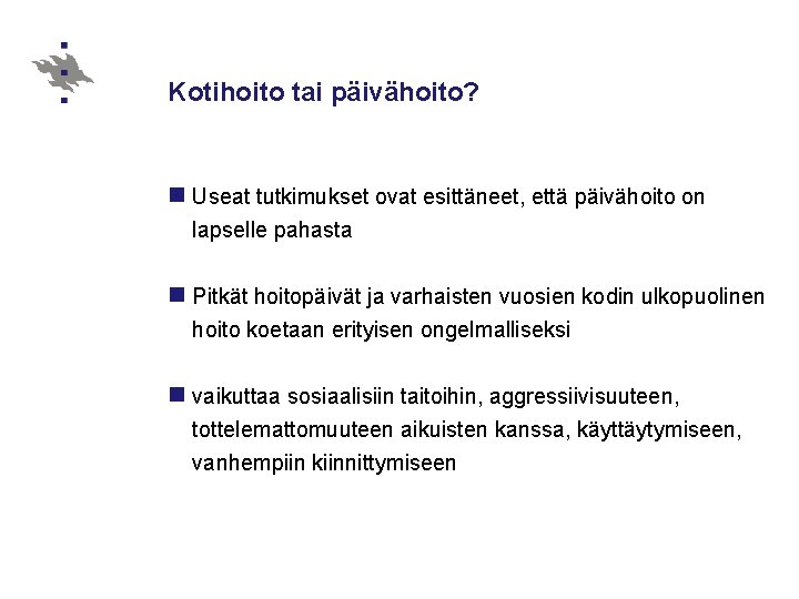 Kotihoito tai päivähoito? n Useat tutkimukset ovat esittäneet, että päivähoito on lapselle pahasta n